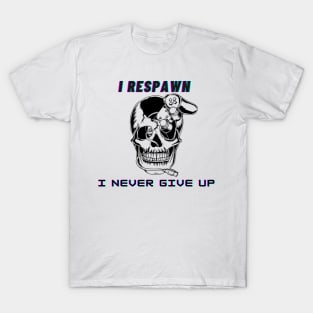 I respawn, I never give up T-Shirt